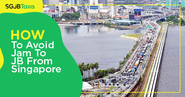 How To Avoid Jam To JB From Singapore