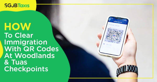 How To Clear Immigration With QR Codes At Woodlands & Tuas Checkpoints