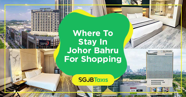 Where To Stay In JB For Shopping